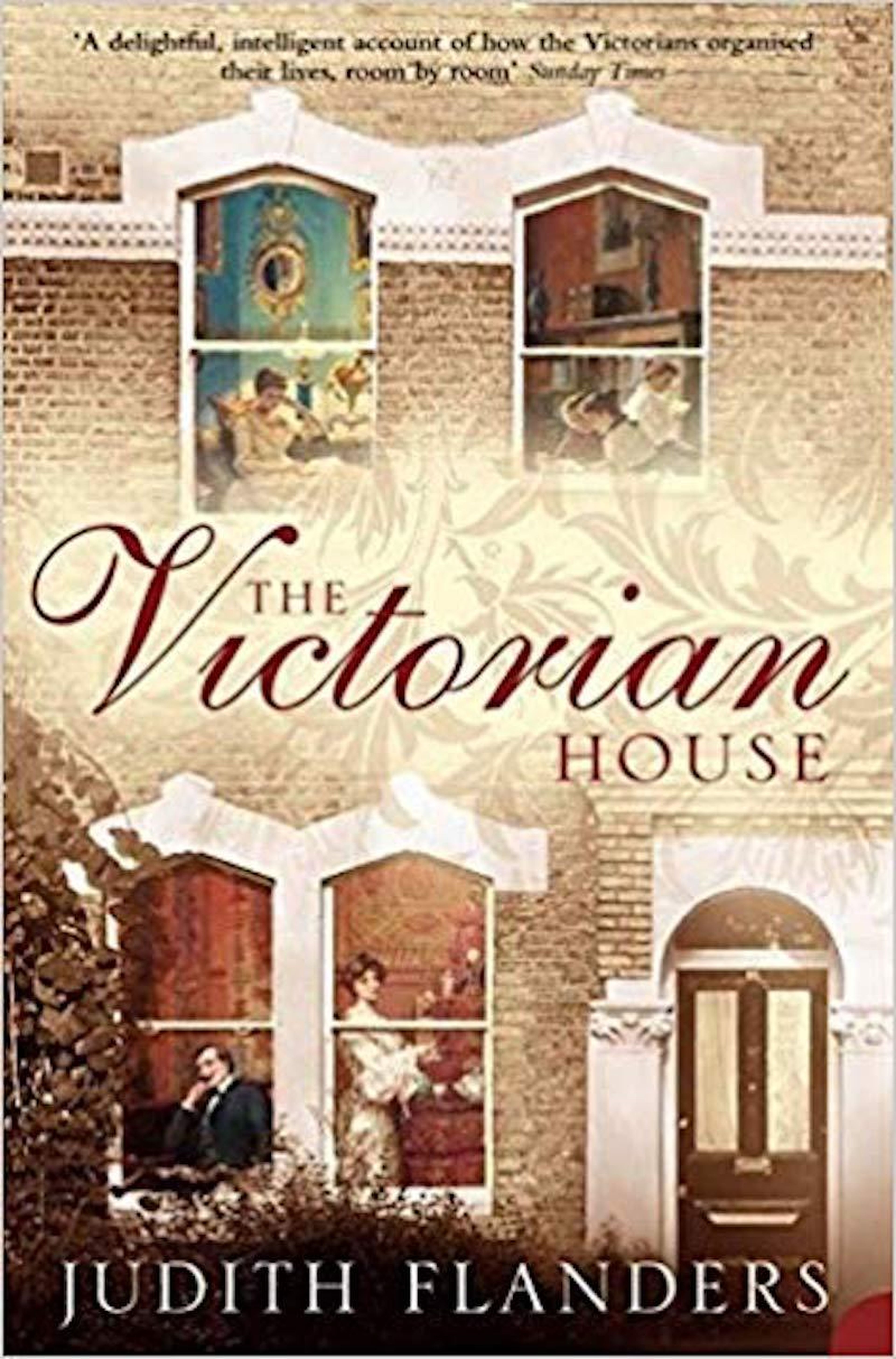 "The Victorian House: Domestic Life from Childbirth to Deathbed" by Judith Flanders