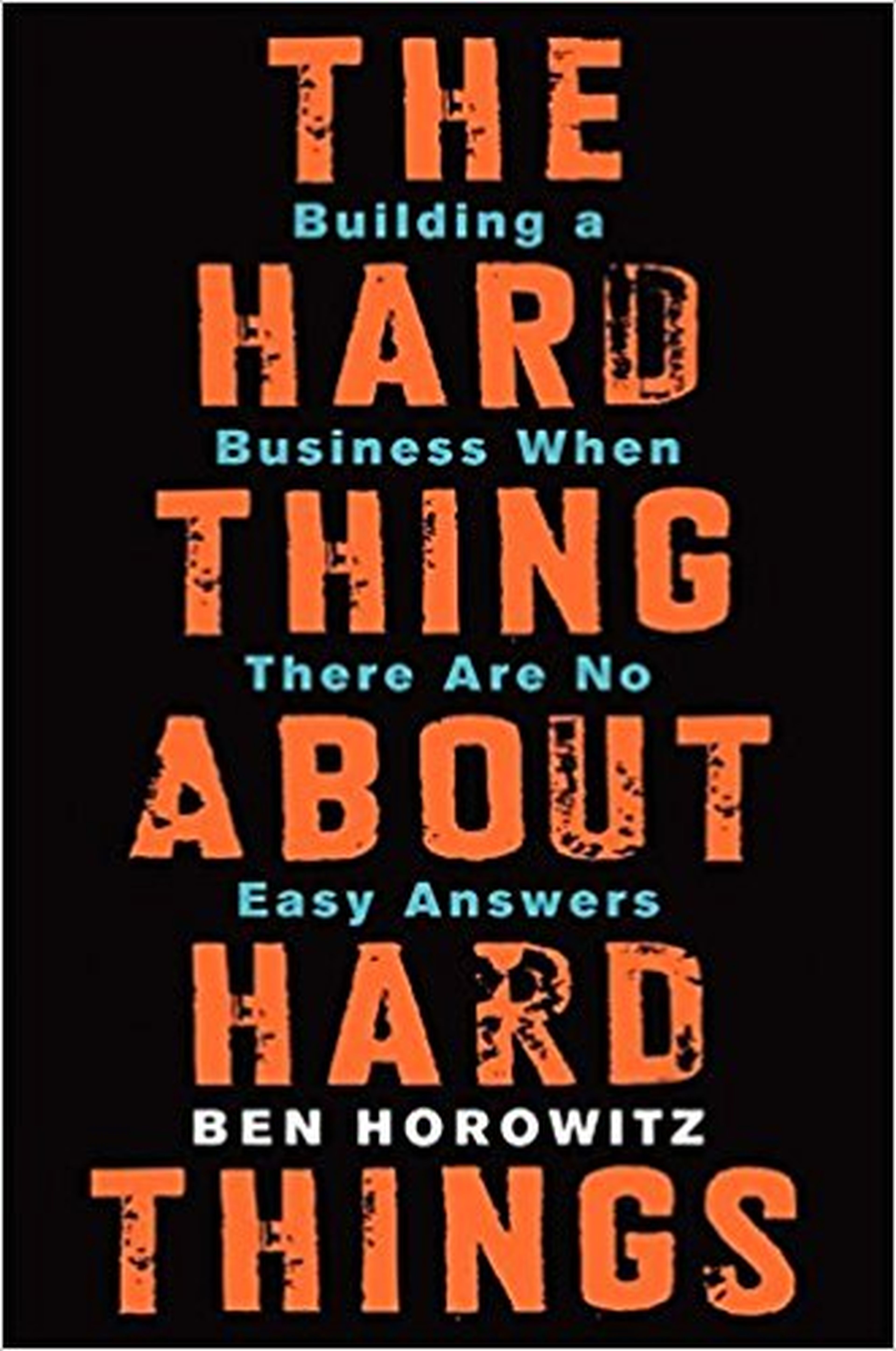 "The Hard Thing About Hard Things: Building a Business When There Are No Easy Answers" - Ben Horowitz