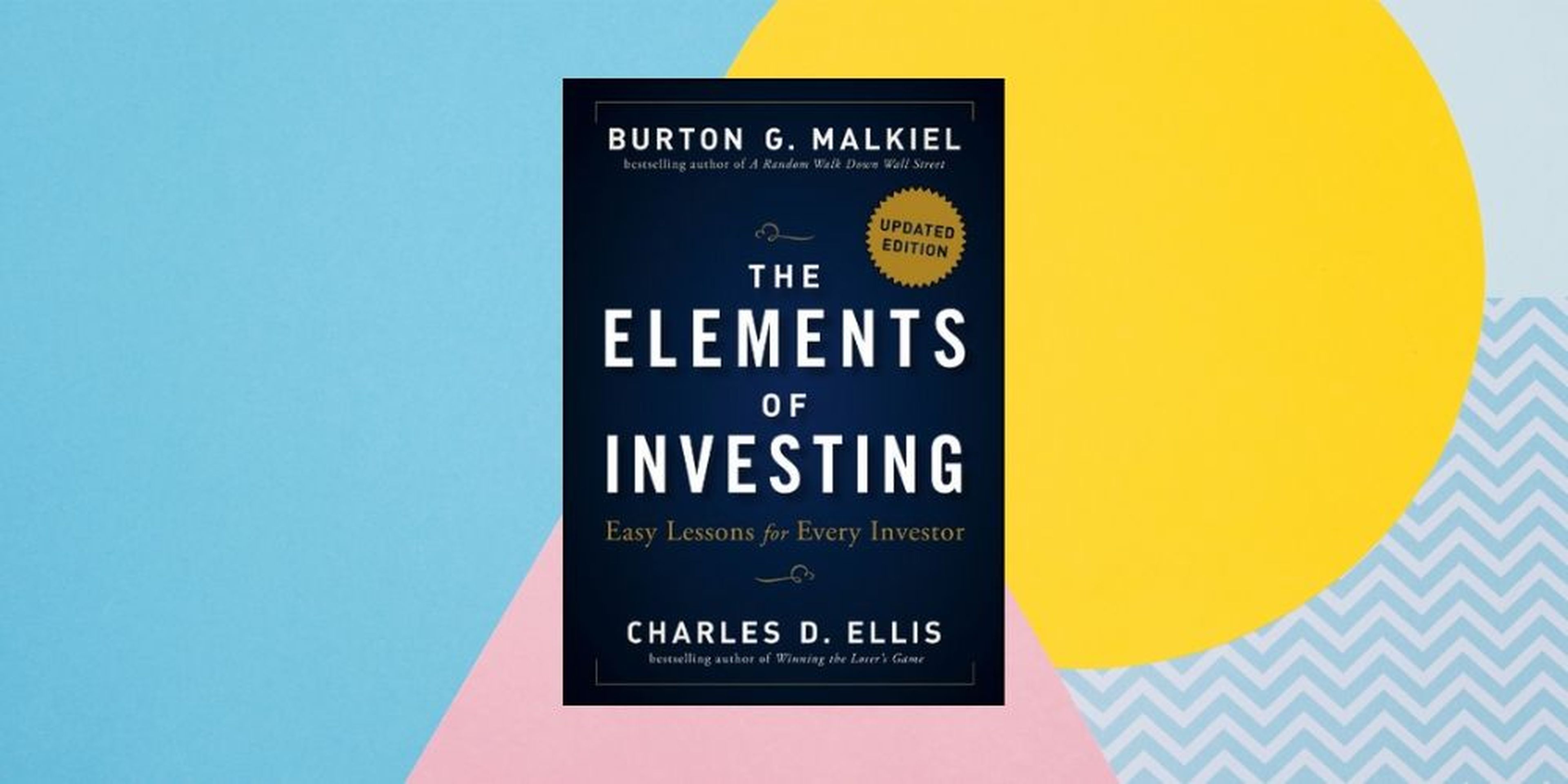 “The Elements of Investing: Easy Lessons for Every Investor” ('Los elementos de la inversión: lecciones fáciles para todos los inversores') por Burton Malkiel y Charles Ellis
