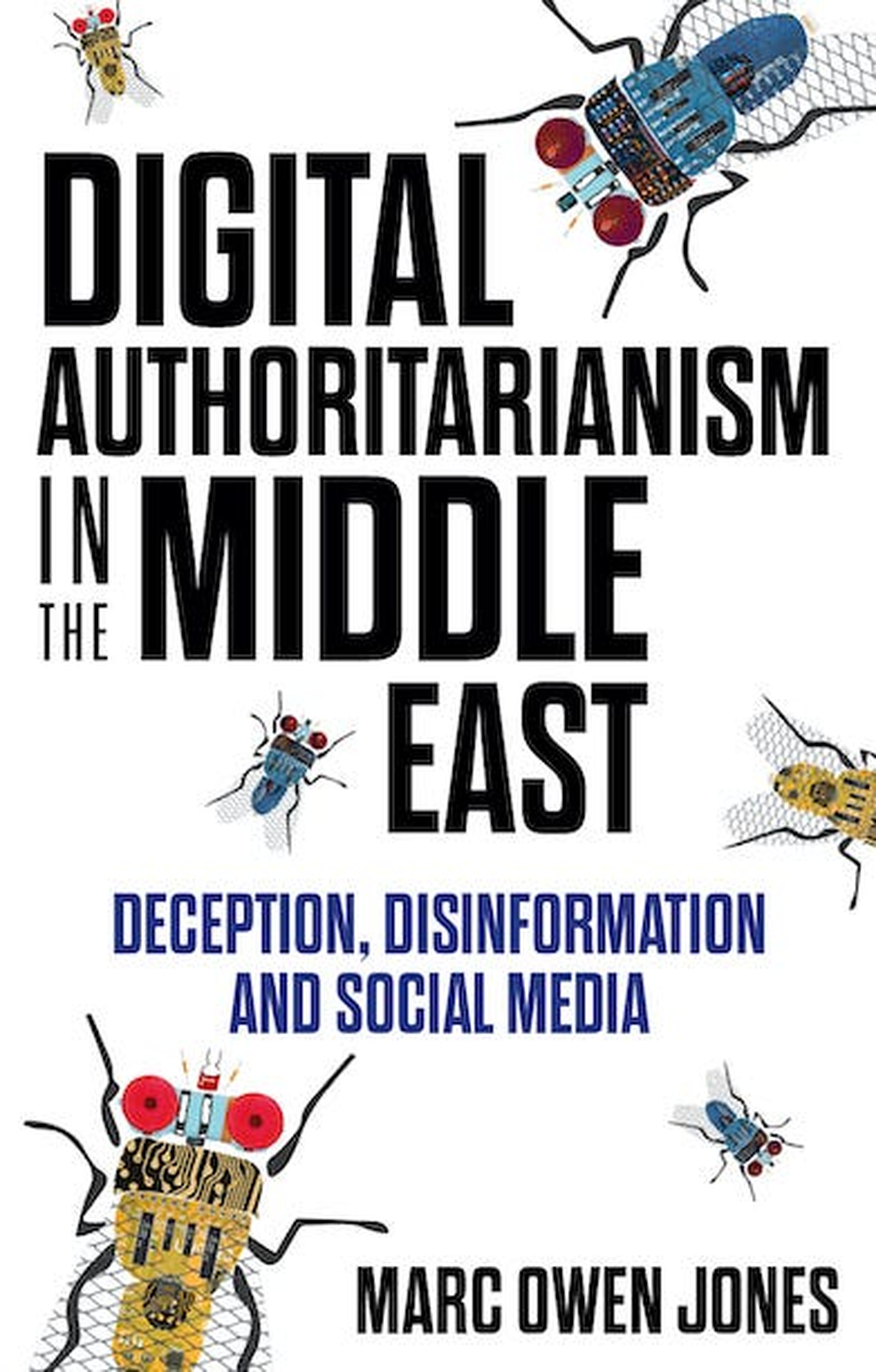 'Digital Authoritarianism in the Middle East: Deception, Disinformation and Social Media'
