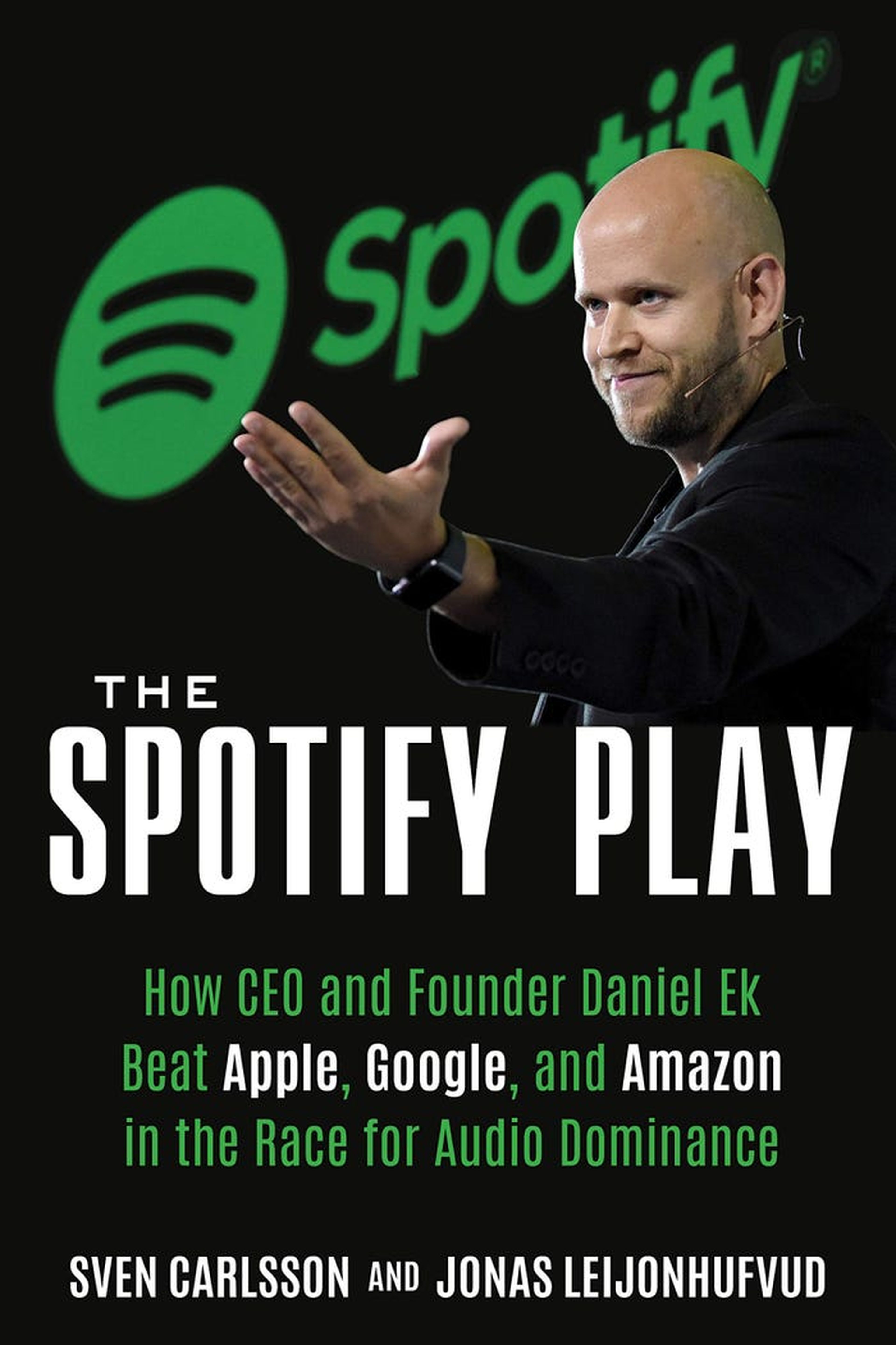 'The Spotify Play: How CEO and Founder Daniel Ek Beat Apple, Google, and Amazon in the Race for Audio Dominance'