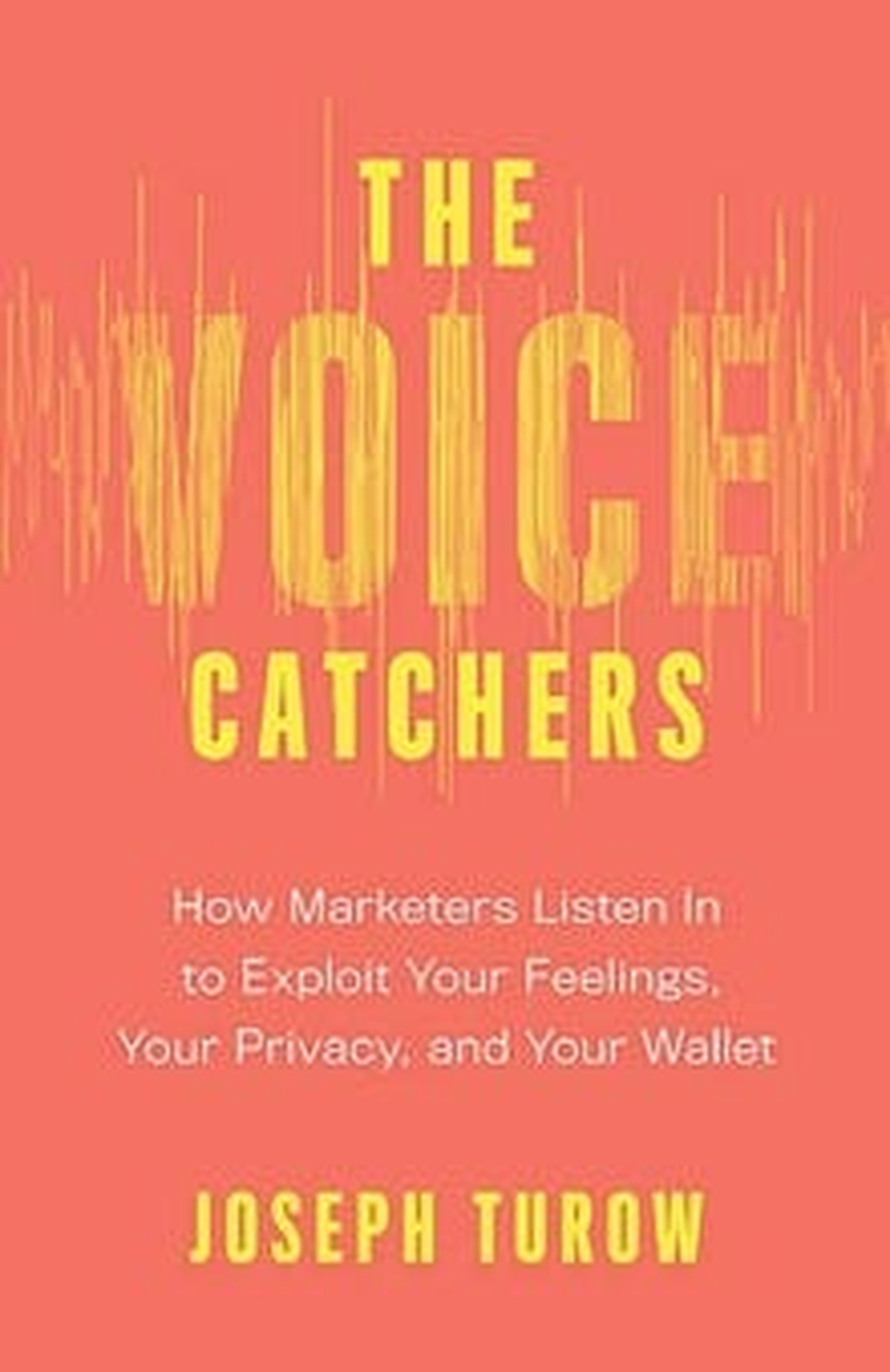 'The Voice Catchers: How Marketers Listen In to Exploit Your Feelings, Your Privacy, and Your Wallet'