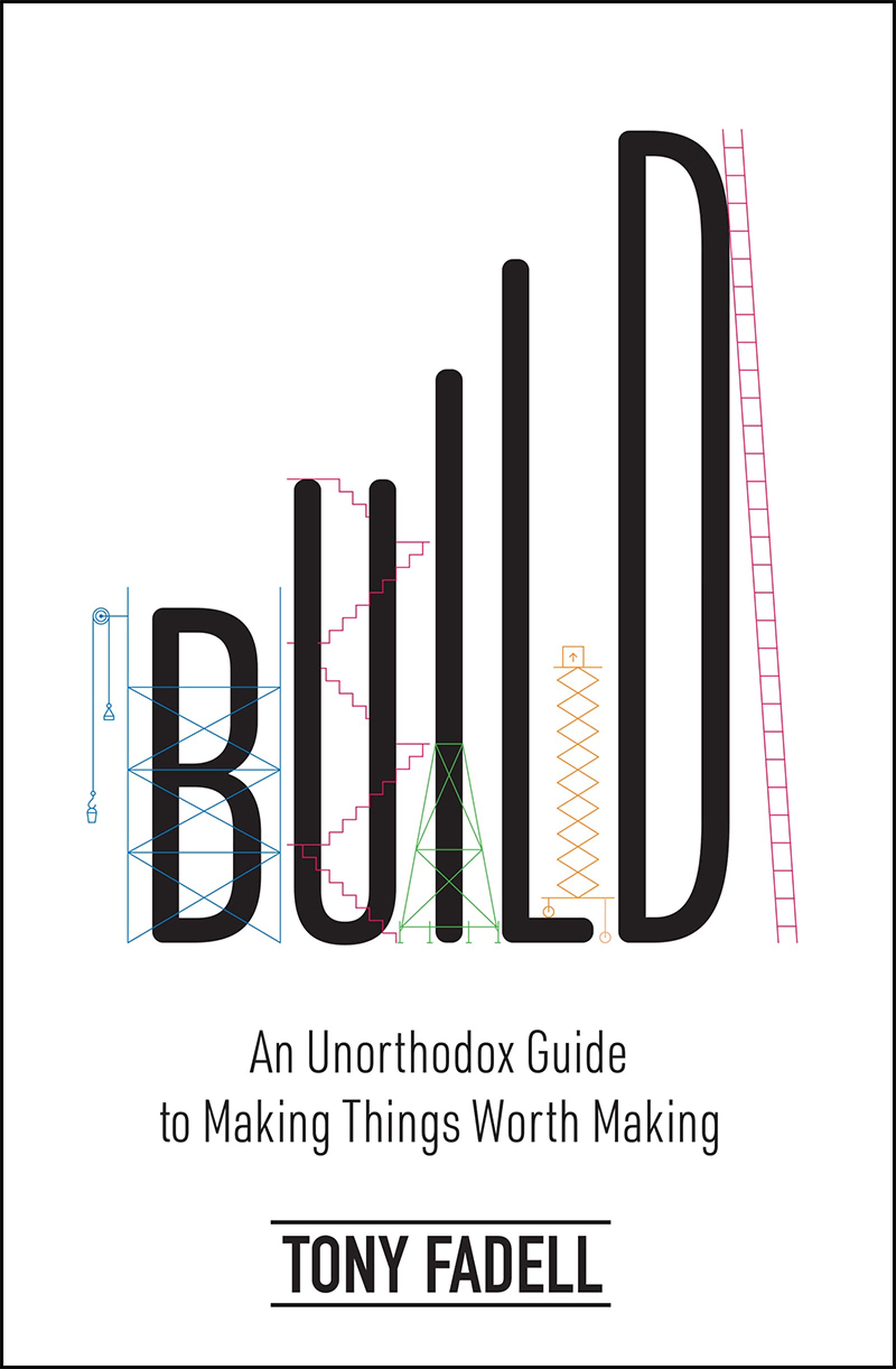 'Build: An Unorthodox Guide to Making Things Worth Making'