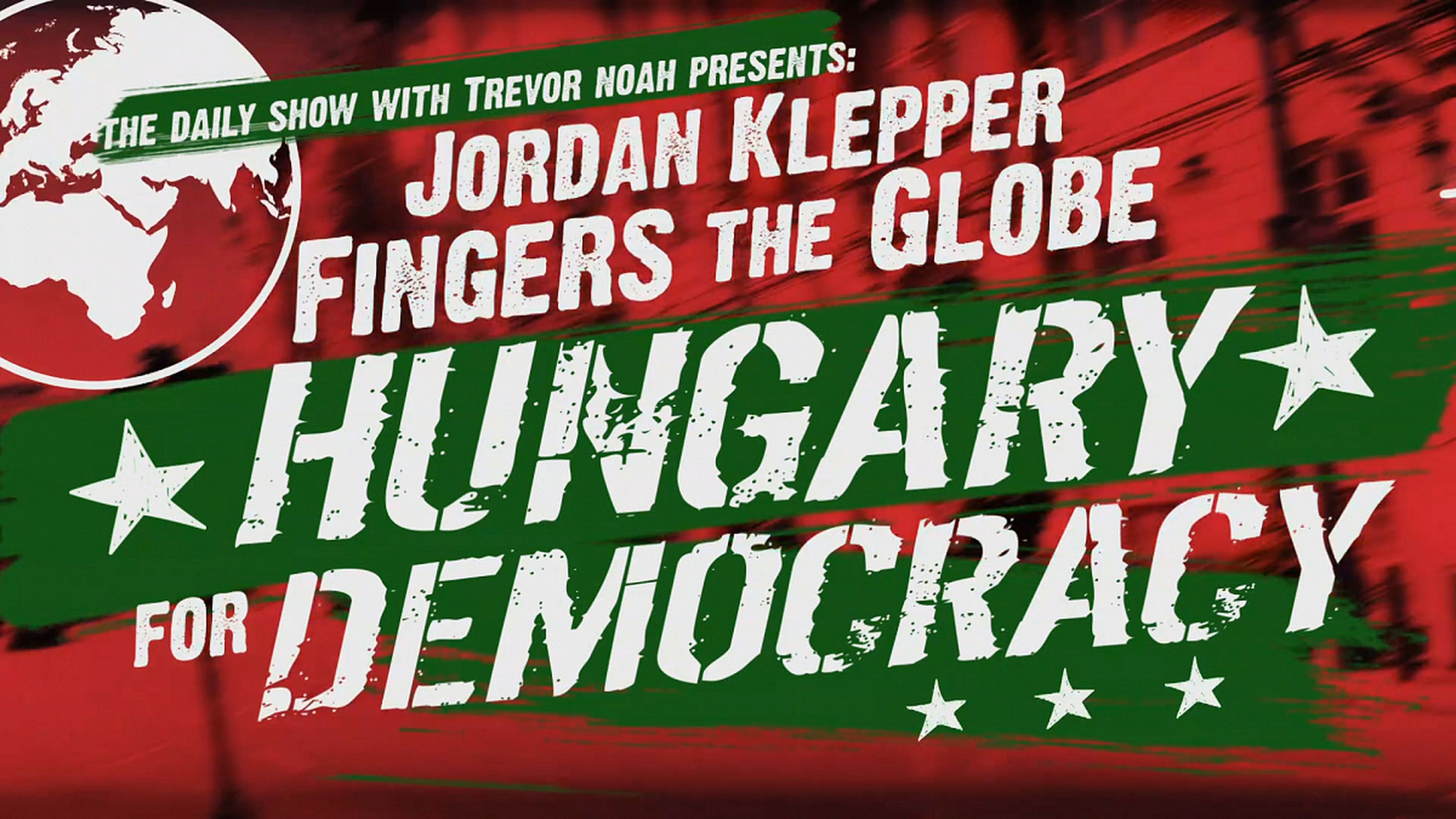 The Daily Show With Trevor Noah Presents: Jordan Klepper Fingers The Globe — Hungary For Democracy"