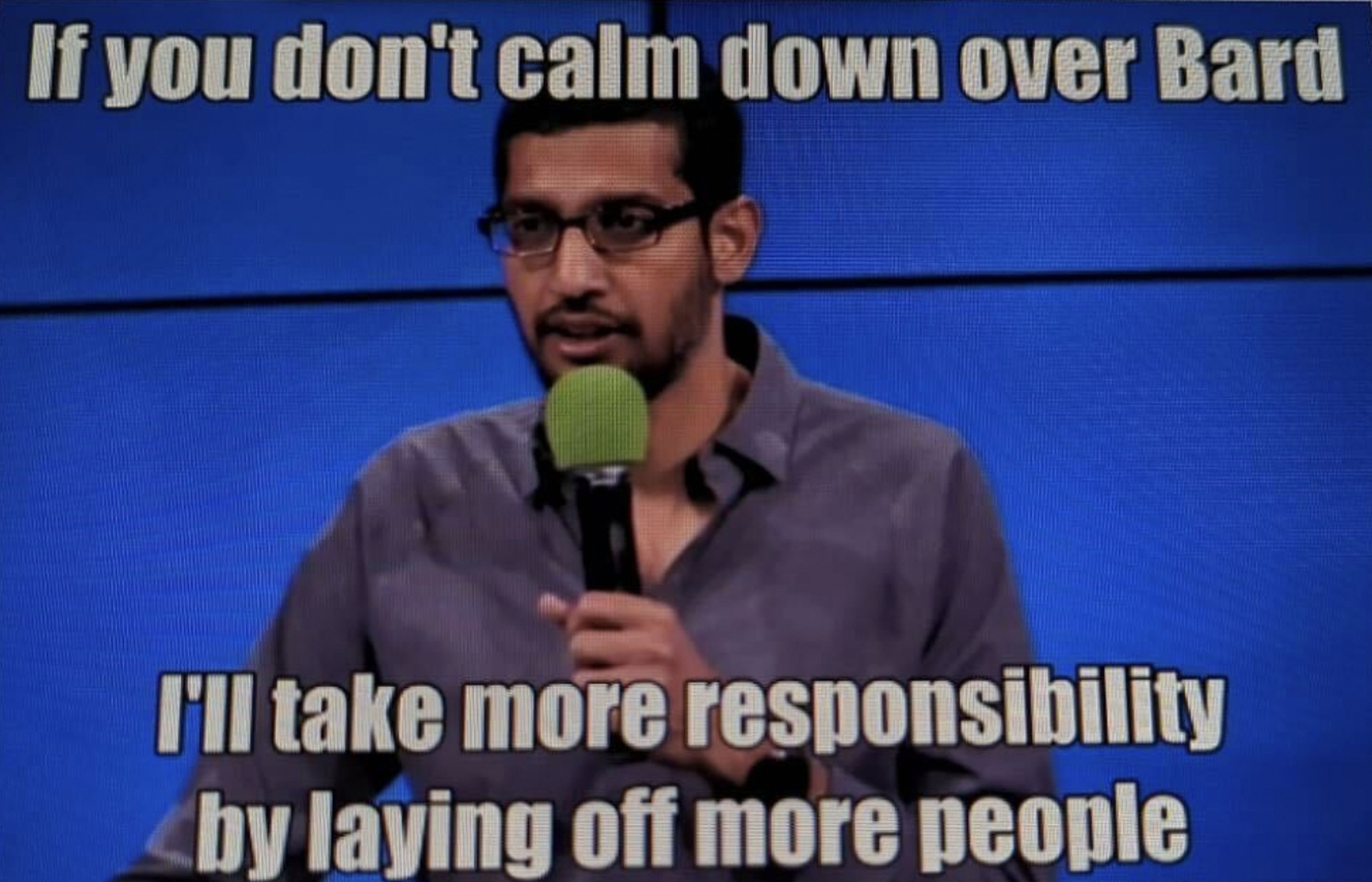 Un meme con Sundar Pichai, CEO de Google: "Si no os calmáis sobre Bard... Asumiré más responsabilidad y despediré a más gente".