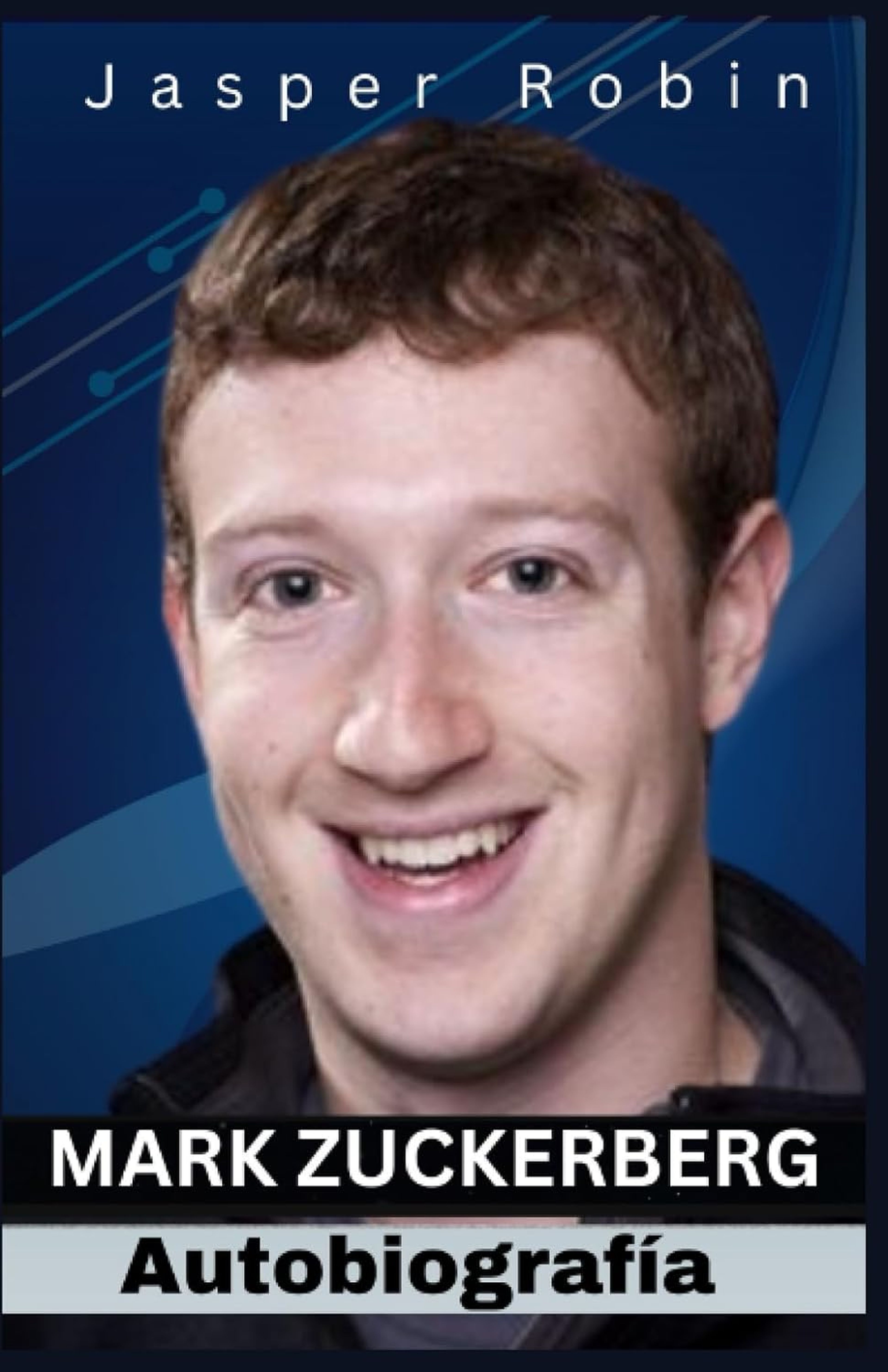 Mark Zuckerberg Autobiografía: El hombre detrás del código